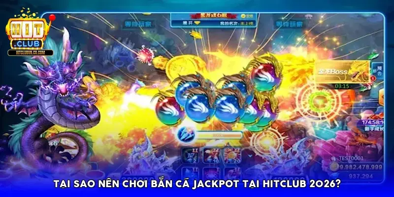 Tại sao nên chơi bắn cá Jackpot tại Hitclub 2026?