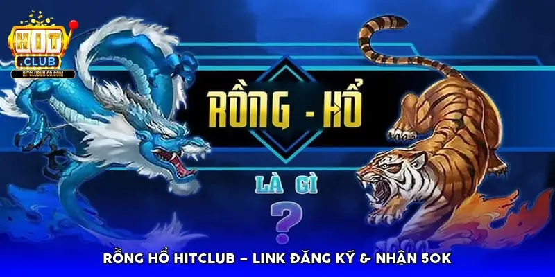 Rồng Hổ HitClub – Link đăng ký & nhận 50k Rồng Hổ HitClub – Link đăng ký & nhận 50k