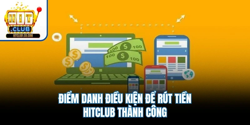 Điểm danh điều kiện để rút tiền Hitclub thành công