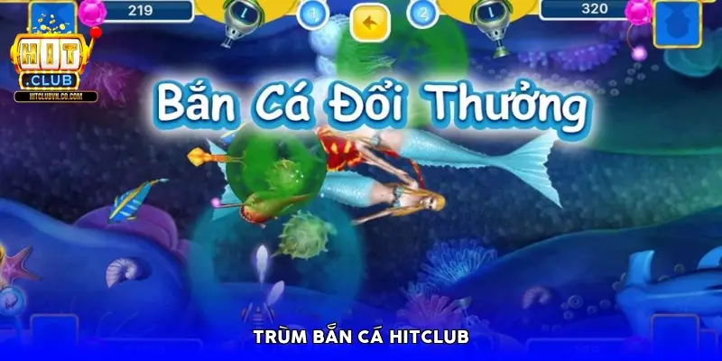 Trùm bắn cá HitClub Trùm bắn cá HitClub