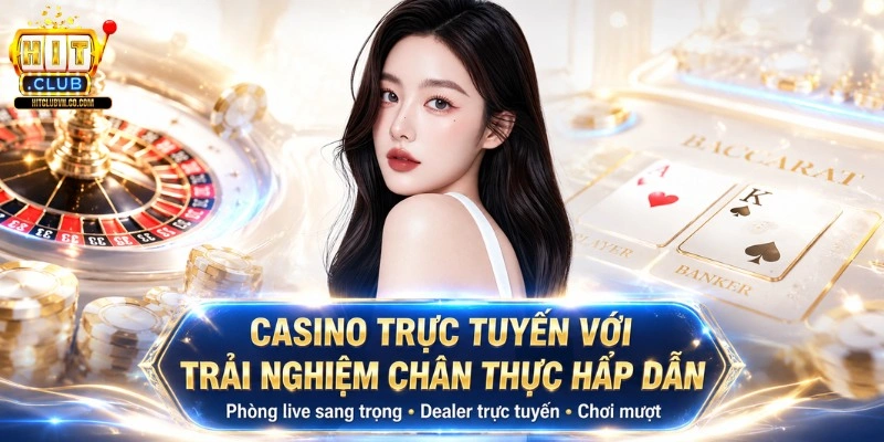 Casino trực tuyến với trải nghiệm chân thực hấp dẫn